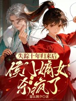 失踪十年归来后,侯门嫡女杀疯了