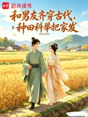 和男友齐穿古代,种田科举把家发